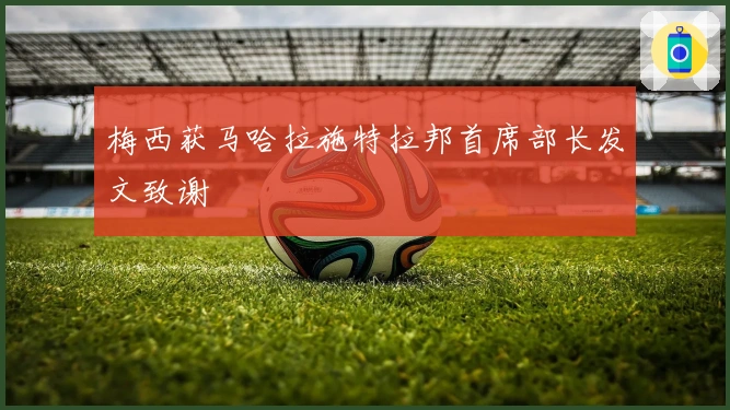 梅西获马哈拉施特拉邦首席部长发文致谢