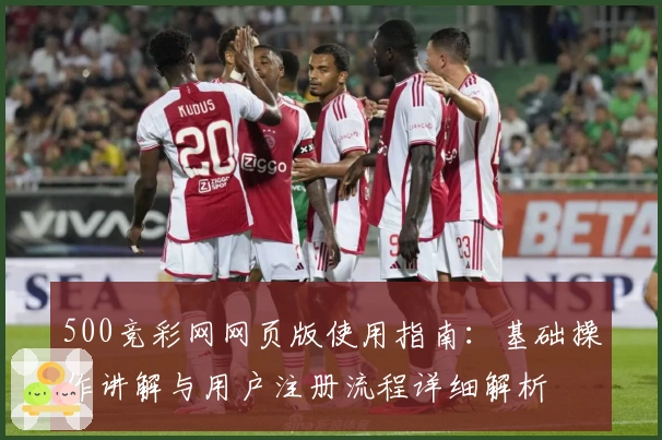 500竞彩网网页版使用指南:基础操作讲解与用户注册流程详细解析
