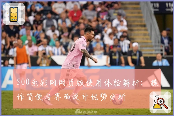 500竞彩网网页版使用体验解析:操作简便与界面设计优势分析