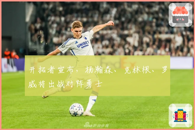 开拓者宣布，杨瀚森、克林根、罗威将出战对阵勇士