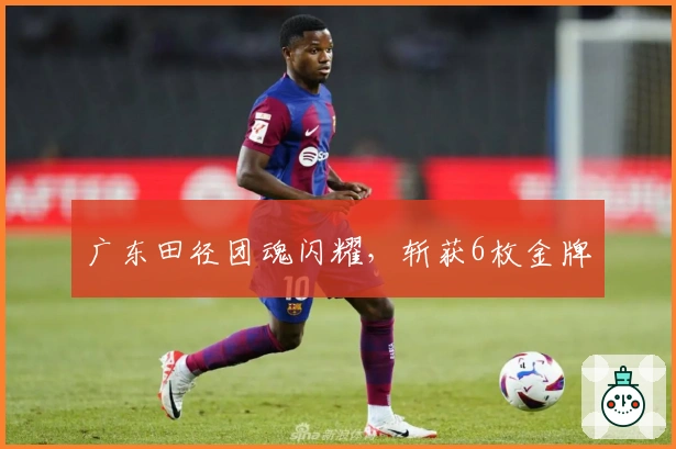 广东田径团魂闪耀，斩获6枚金牌